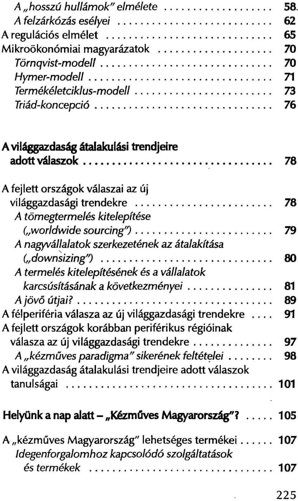 trendjeire adottválaszok 78 A fejlett országok válaszai az új világgazdasági trendekre 78 A tömegtermelés kitelepítése ( worldwide sourcing") 79 A nagyvállalatok szerkezetének az átalakítása (