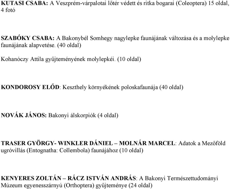 (10 oldal) KONDOROSY ELŐD: Keszthely környékének poloskafaunája (40 oldal) NOVÁK JÁNOS: Bakonyi álskorpiók (4 oldal) TRASER GYÖRGY- WINKLER DÁNIEL MOLNÁR