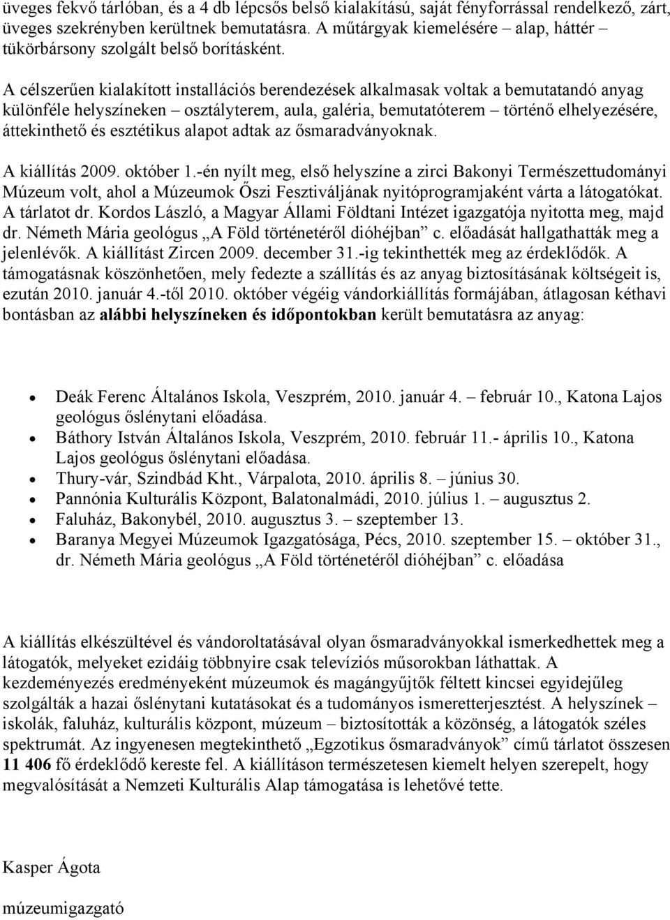 A célszerűen kialakított installációs berendezések alkalmasak voltak a bemutatandó anyag különféle helyszíneken osztályterem, aula, galéria, bemutatóterem történő elhelyezésére, áttekinthető és