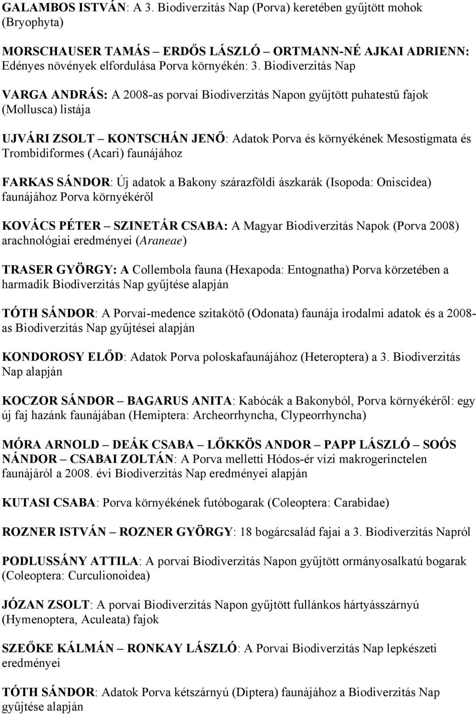 Trombidiformes (Acari) faunájához FARKAS SÁNDOR: Új adatok a Bakony szárazföldi ászkarák (Isopoda: Oniscidea) faunájához Porva környékéről KOVÁCS PÉTER SZINETÁR CSABA: A Magyar Biodiverzitás Napok