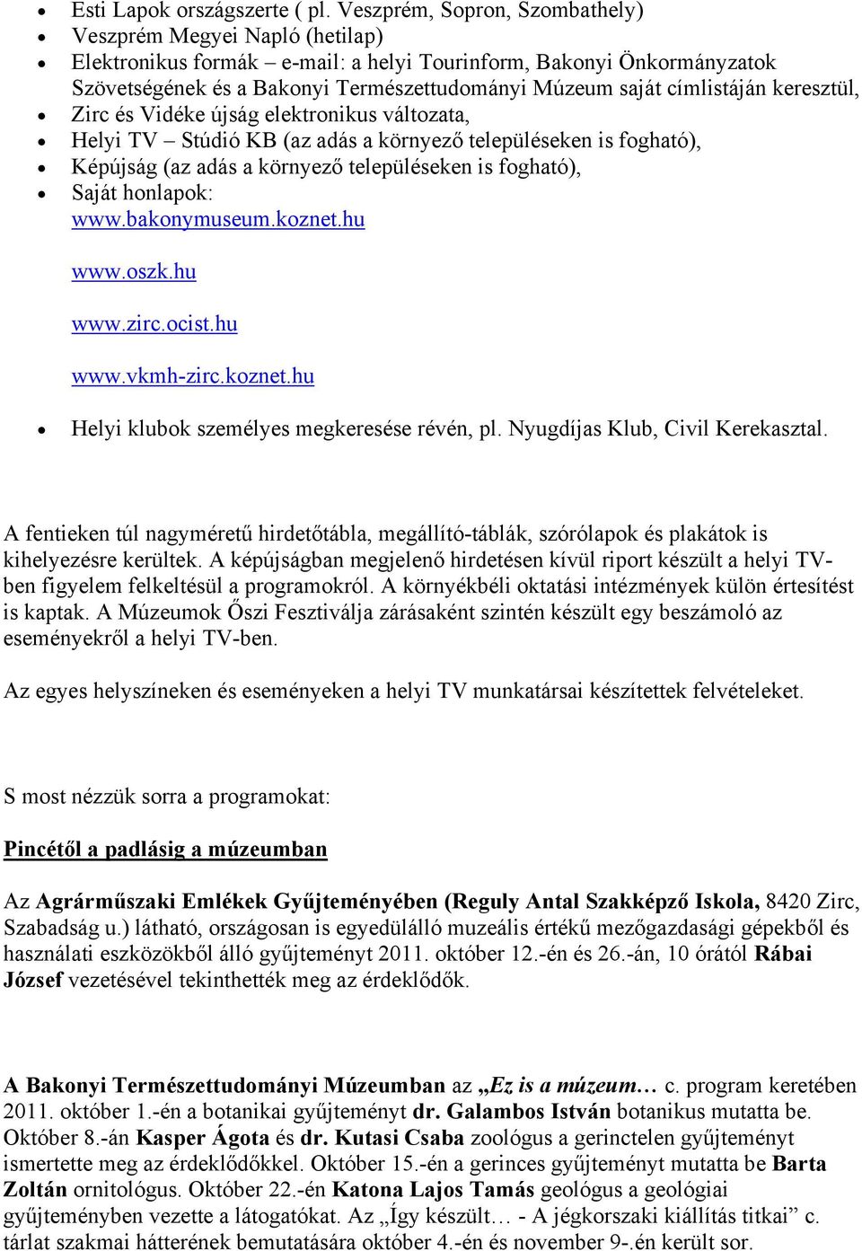 címlistáján keresztül, Zirc és Vidéke újság elektronikus változata, Helyi TV Stúdió KB (az adás a környező településeken is fogható), Képújság (az adás a környező településeken is fogható), Saját