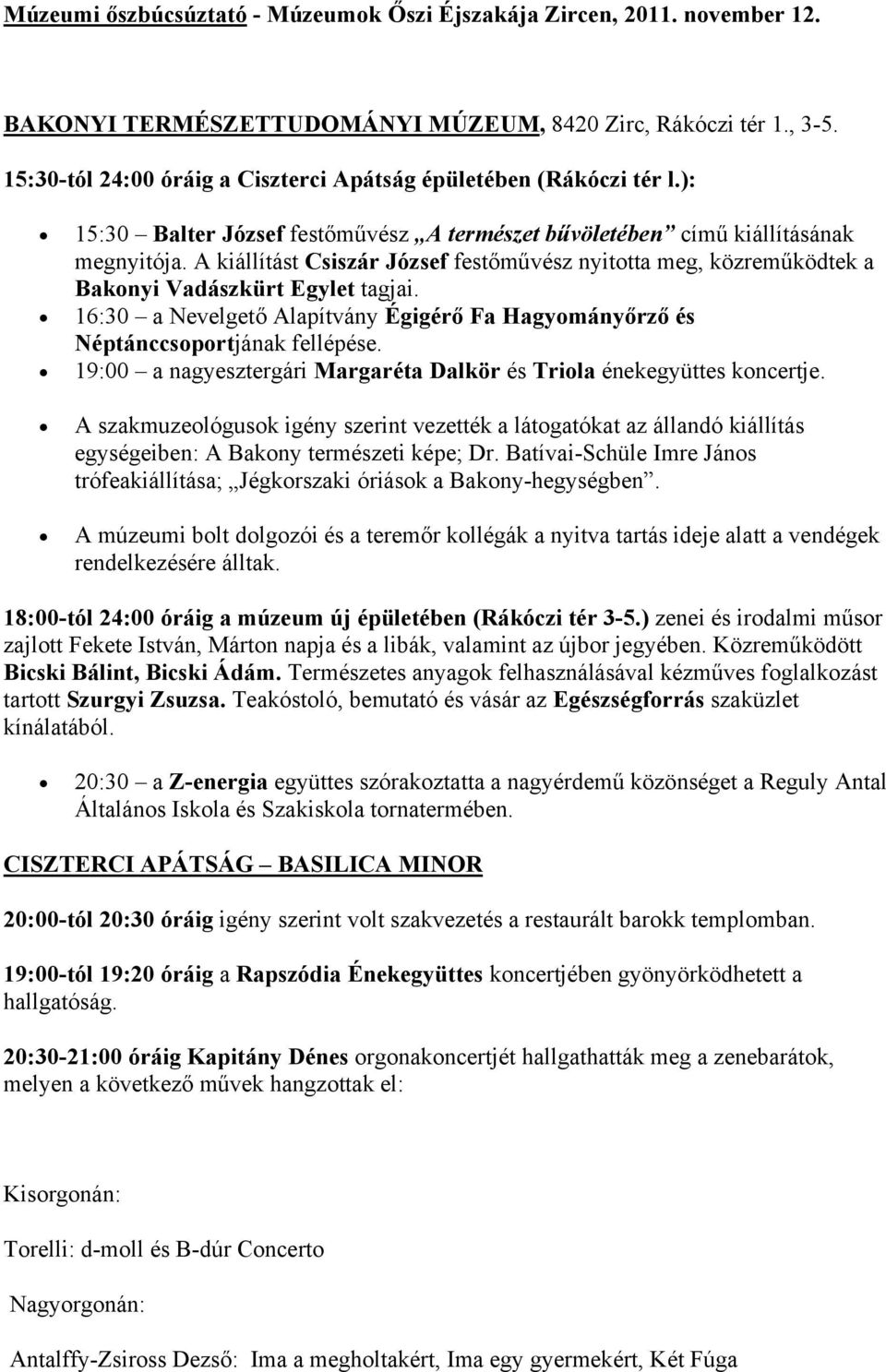 A kiállítást Csiszár József festőművész nyitotta meg, közreműködtek a Bakonyi Vadászkürt Egylet tagjai. 16:30 a Nevelgető Alapítvány Égigérő Fa Hagyományőrző és Néptánccsoportjának fellépése.