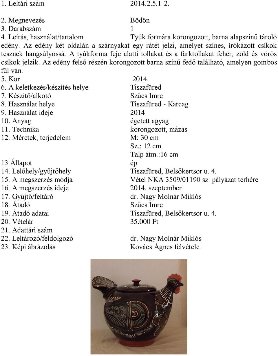 színű fedő található, amelyen gombos fül van 5 Kor 2014 6 A keletkezés/készítés helye Tiszafüred 7 Készítő/alkotó Szűcs Imre 8 Használat helye Tiszafüred - Karcag 9 Használat ideje