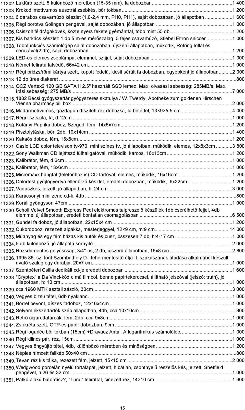 Csiszolt féldrágakövek, közte nyers fekete gyémánttal, több mint 55 db...1 200 11307.Kis barkács készlet: 1 db 5 m-es mérőszalag, 5 fejes csavarhúzó, Stiebel Eltron sniccer...1 000 11308.
