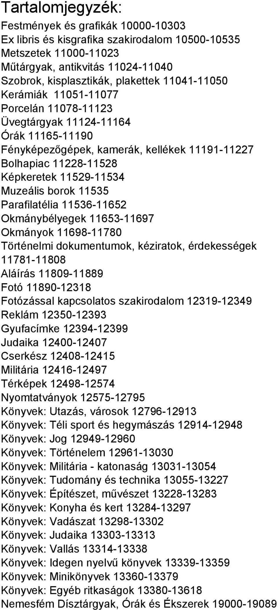 borok 11535 Parafilatélia 11536-11652 Okmánybélyegek 11653-11697 Okmányok 11698-11780 Történelmi dokumentumok, kéziratok, érdekességek 11781-11808 Aláírás 11809-11889 Fotó 11890-12318 Fotózással