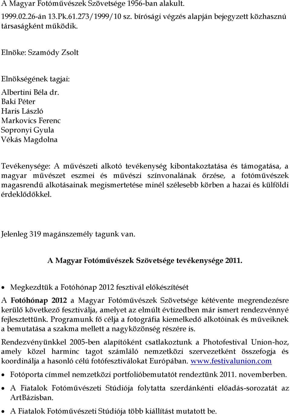 Baki Péter Haris László Markovics Ferenc Sopronyi Gyula Vékás Magdolna Tevékenysége: A művészeti alkotó tevékenység kibontakoztatása és támogatása, a magyar művészet eszmei és művészi színvonalának