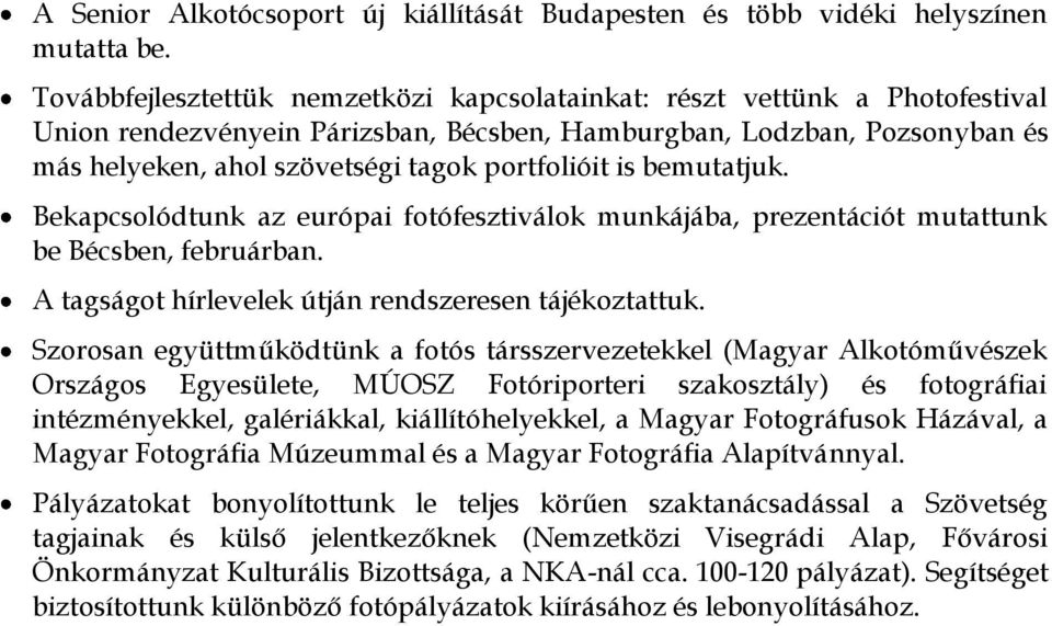 portfolióit is bemutatjuk. Bekapcsolódtunk az európai fotófesztiválok munkájába, prezentációt mutattunk be Bécsben, februárban. A tagságot hírlevelek útján rendszeresen tájékoztattuk.