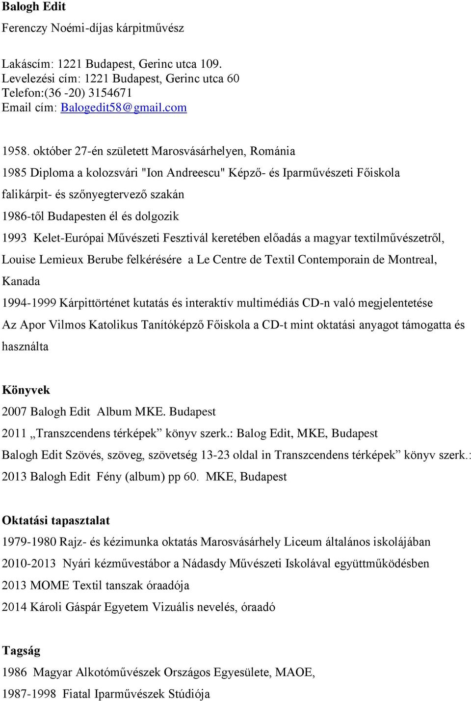 1993 Kelet-Európai Művészeti Fesztivál keretében előadás a magyar textilművészetről, Louise Lemieux Berube felkérésére a Le Centre de Textil Contemporain de Montreal, Kanada 1994-1999 Kárpittörténet