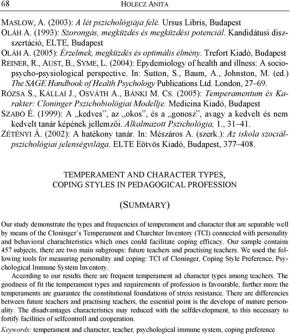 In: Sutton, S., Baum, A., Johnston, M. (ed.) The SAGE Handbook of Health Psychology Publications Ltd. London, 27 69. RÓZSA S., KÁLLAI J., OSVÁTH A., BÁNKI M. CS.