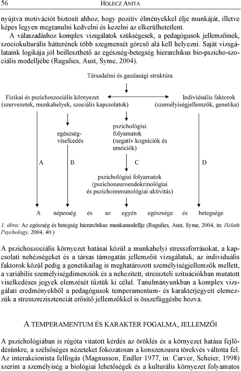 Saját vizsgálataink logikája jól beilleszthet az egészség-betegség hierarchikus bio-pszicho-szociális modelljébe (Rugulies, Aust, Syme, 2004). 1.