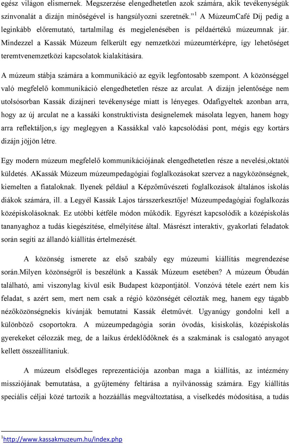 Mindezzel a Kassák Múzeum felkerült egy nemzetközi múzeumtérképre, így lehetőséget teremtvenemzetközi kapcsolatok kialakítására. A múzeum stábja számára a kommunikáció az egyik legfontosabb szempont.