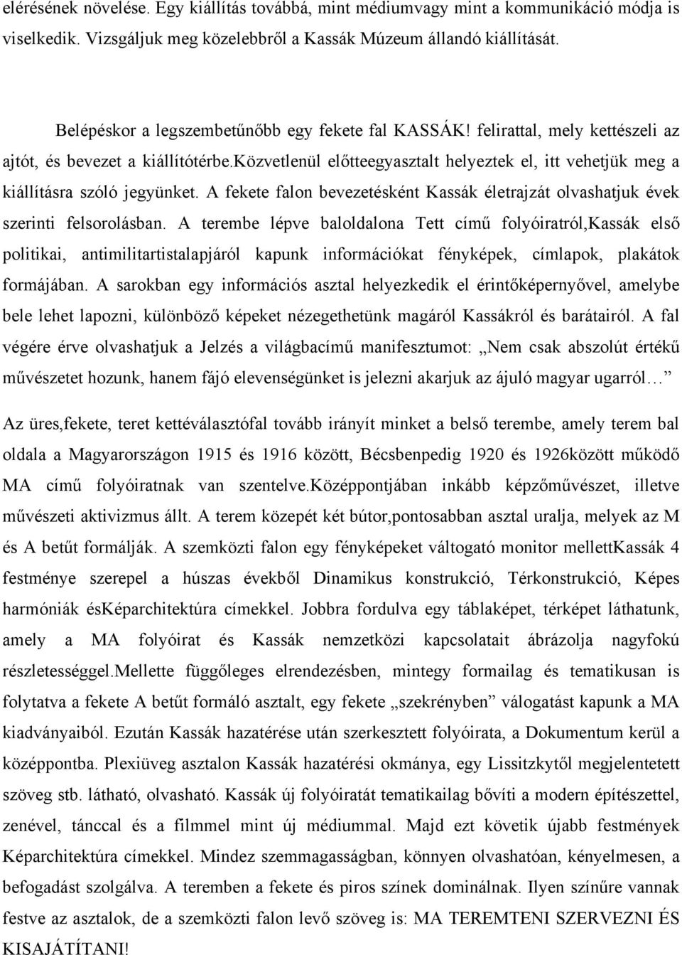 közvetlenül előtteegyasztalt helyeztek el, itt vehetjük meg a kiállításra szóló jegyünket. A fekete falon bevezetésként Kassák életrajzát olvashatjuk évek szerinti felsorolásban.