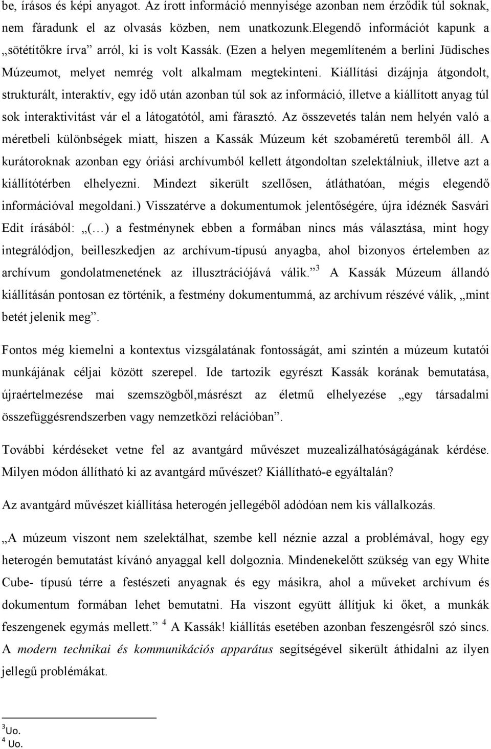 Kiállítási dizájnja átgondolt, strukturált, interaktív, egy idő után azonban túl sok az információ, illetve a kiállított anyag túl sok interaktivitást vár el a látogatótól, ami fárasztó.