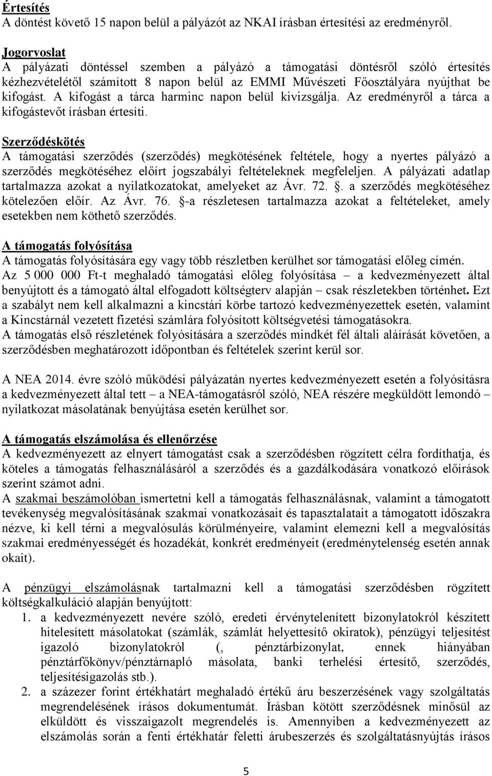 A kifogást a tárca harminc napon belül kivizsgálja. Az eredményről a tárca a kifogástevőt írásban értesíti.
