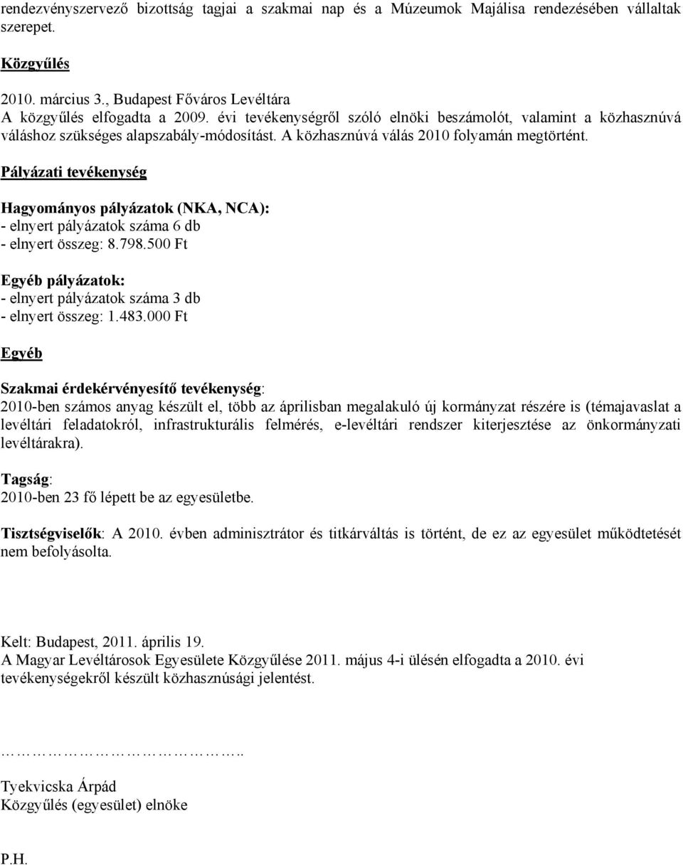 Pályázati tevékenység Hagyományos pályázatok (NKA, NCA): - elnyert pályázatok száma 6 db - elnyert összeg: 8.798.500 Ft Egyéb pályázatok: - elnyert pályázatok száma 3 db - elnyert összeg: 1.483.