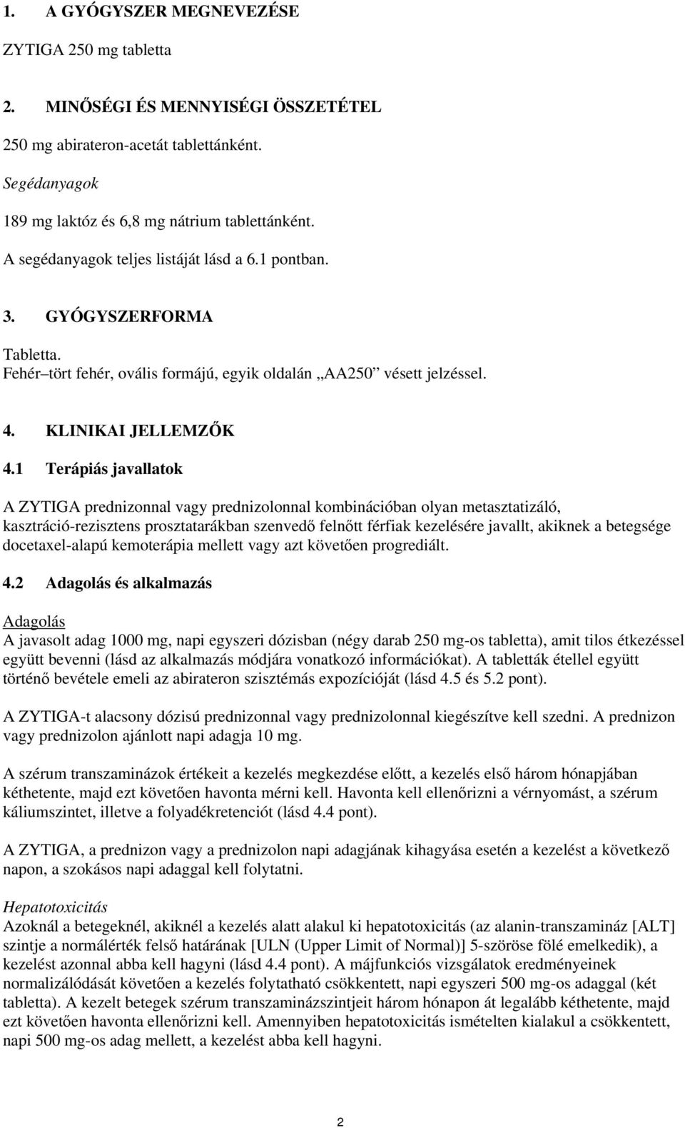 1 Terápiás javallatok A ZYTIGA prednizonnal vagy prednizolonnal kombinációban olyan metasztatizáló, kasztráció-rezisztens prosztatarákban szenvedő felnőtt férfiak kezelésére javallt, akiknek a