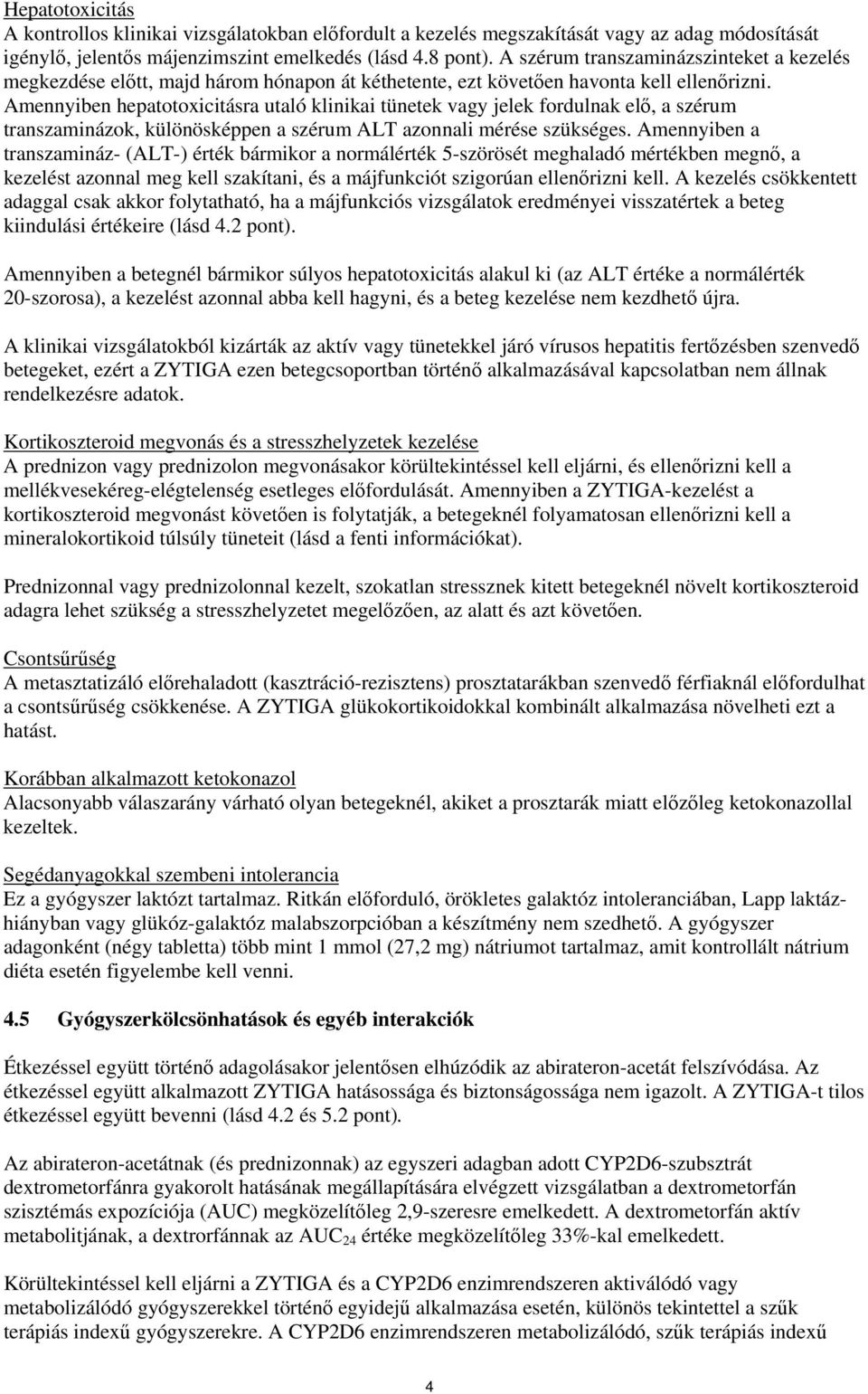 Amennyiben hepatotoxicitásra utaló klinikai tünetek vagy jelek fordulnak elő, a szérum transzaminázok, különösképpen a szérum ALT azonnali mérése szükséges.