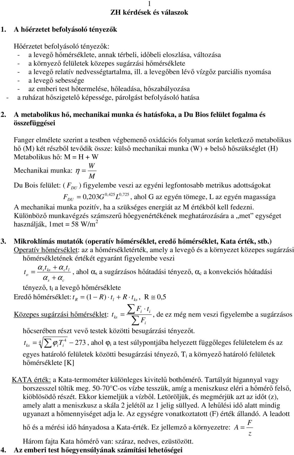 a levegőben lévő vízgőz parciális nyomása - a levegő sebessége - az emberi es hőermelése, hőleadása, hőabályozása - a ruháza hőigeelő képessége, párolgás befolyásoló haása.