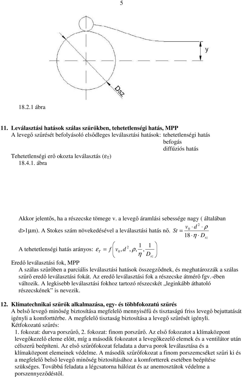 .4.1. ábra Akkor jelenős, ha a réecske ömege v. a levegő áramlási sebessége nagy ( álalában v0 d ρ d>1µm). A Sokes ám növekedésével a leválaási haás nő.