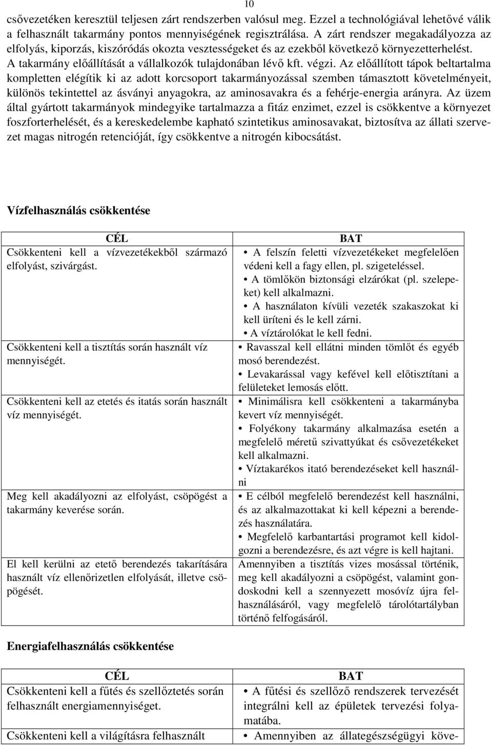 Az előállított tápok beltartalma kompletten elégítik ki az adott korcsoport takarmányozással szemben támasztott követelményeit, különös tekintettel az ásványi anyagokra, az aminosavakra és a