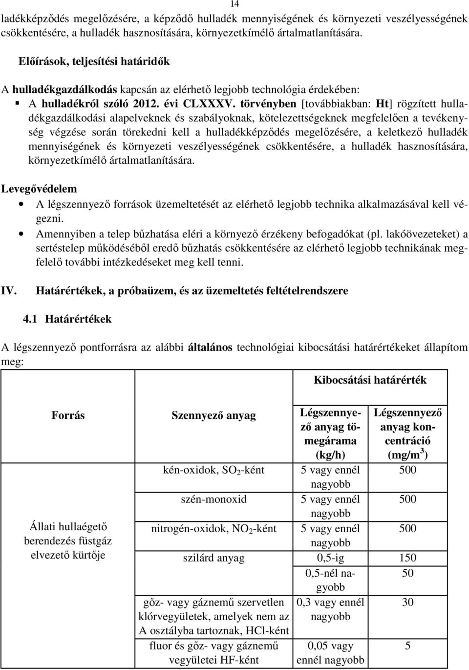 törvényben [továbbiakban: Ht] rögzített hulladékgazdálkodási alapelveknek és szabályoknak, kötelezettségeknek megfelelően a tevékenység végzése során törekedni kell a hulladékképződés megelőzésére, a