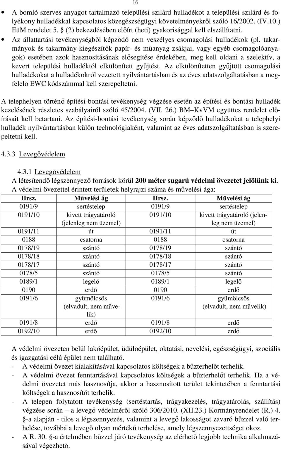 takarmányok és takarmány-kiegészítők papír- és műanyag zsákjai, vagy egyéb csomagolóanyagok) esetében azok hasznosításának elősegítése érdekében, meg kell oldani a szelektív, a kevert települési