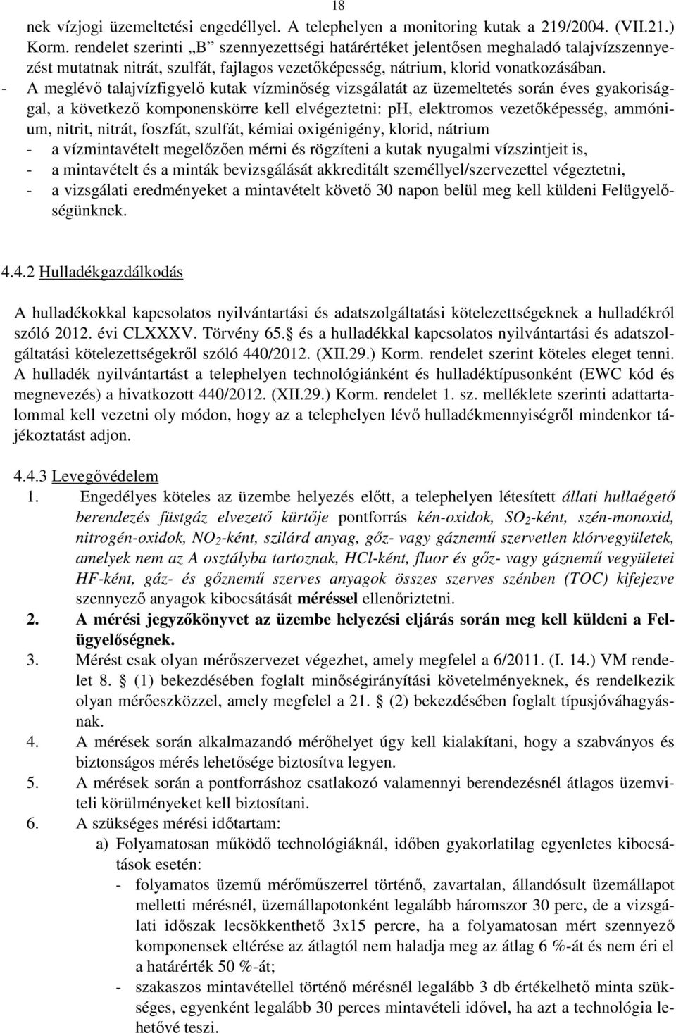 - A meglévő talajvízfigyelő kutak vízminőség vizsgálatát az üzemeltetés során éves gyakorisággal, a következő komponenskörre kell elvégeztetni: ph, elektromos vezetőképesség, ammónium, nitrit,