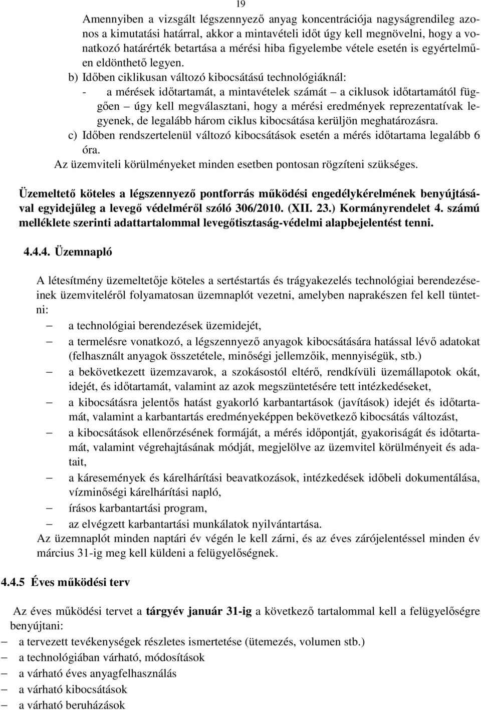 b) Időben ciklikusan változó kibocsátású technológiáknál: - a mérések időtartamát, a mintavételek számát a ciklusok időtartamától függően úgy kell megválasztani, hogy a mérési eredmények