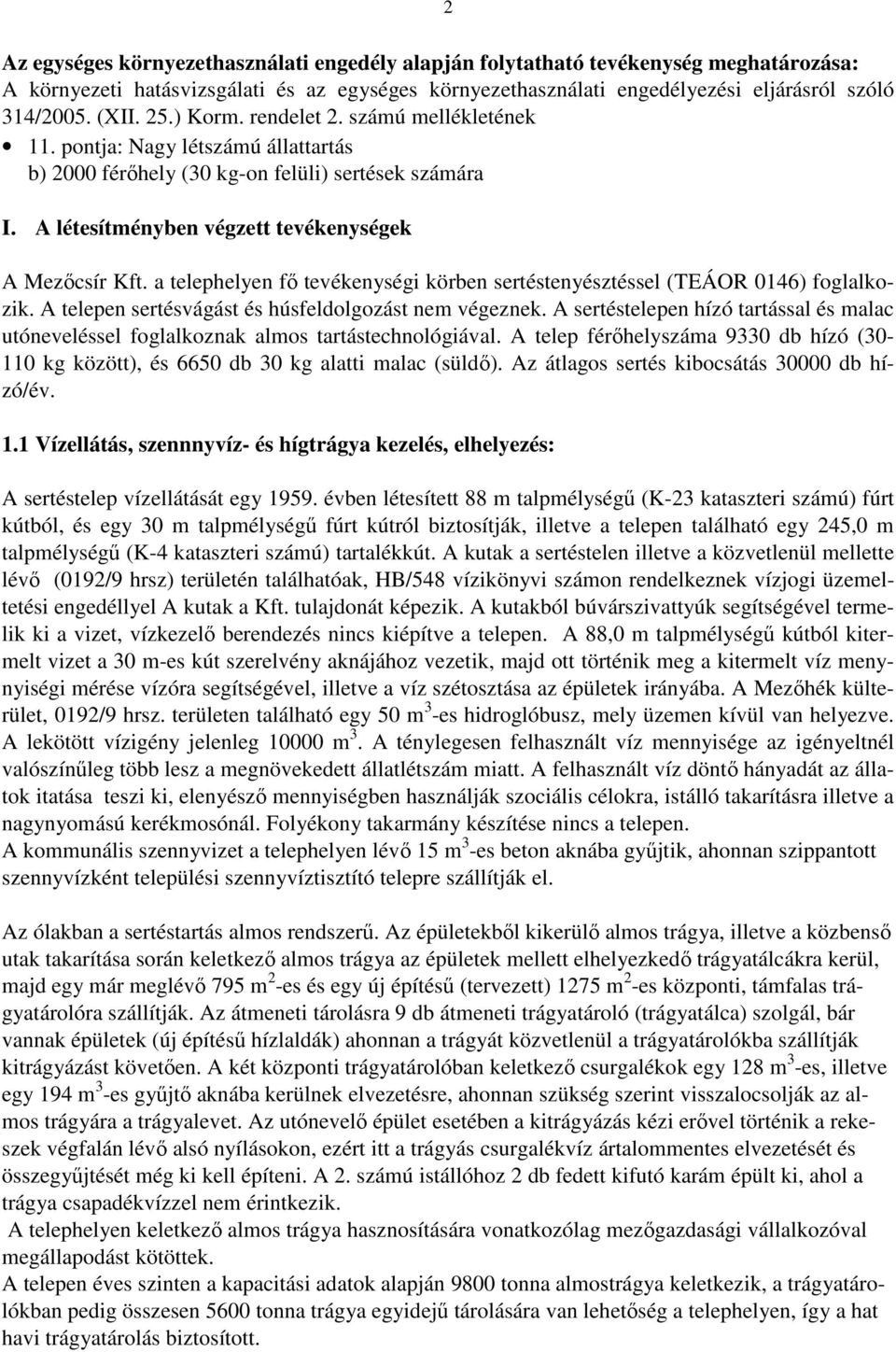 a telephelyen fő tevékenységi körben sertéstenyésztéssel (TEÁOR 0146) foglalkozik. A telepen sertésvágást és húsfeldolgozást nem végeznek.