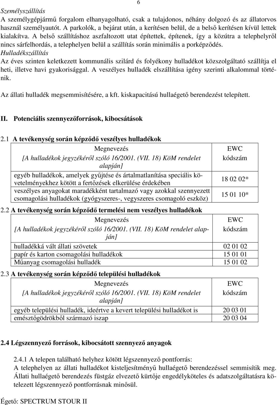 A belső szállításhoz aszfaltozott utat építettek, építenek, így a közútra a telephelyről nincs sárfelhordás, a telephelyen belül a szállítás során minimális a porképződés.