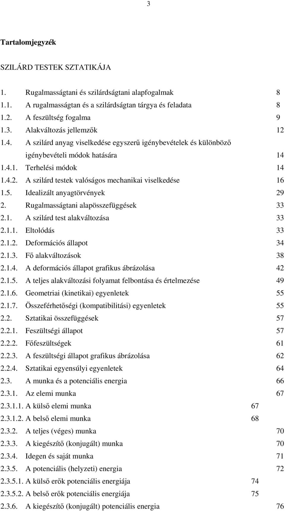 Rugalmasságtan alapösszefüggések 33.. A szlárd test alakváltozása 33... Eltolódás 33... Deformácós állapot 34..3. Fő alakváltozások 38..4. A deformácós állapot grafkus ábrázolása 4..5.