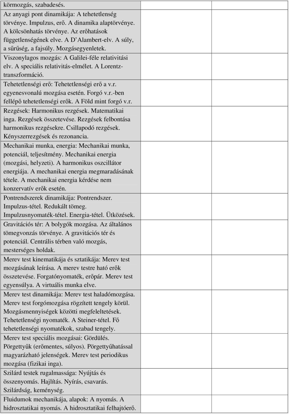 Tehetetlenségi erő: Tehetetlenségi erő a v.r. egyenesvonalú mozgása esetén. Forgó v.r.-ben fellépő tehetetlenségi erők. A Föld mint forgó v.r. Rezgések: Harmonikus rezgések. Matematikai inga.