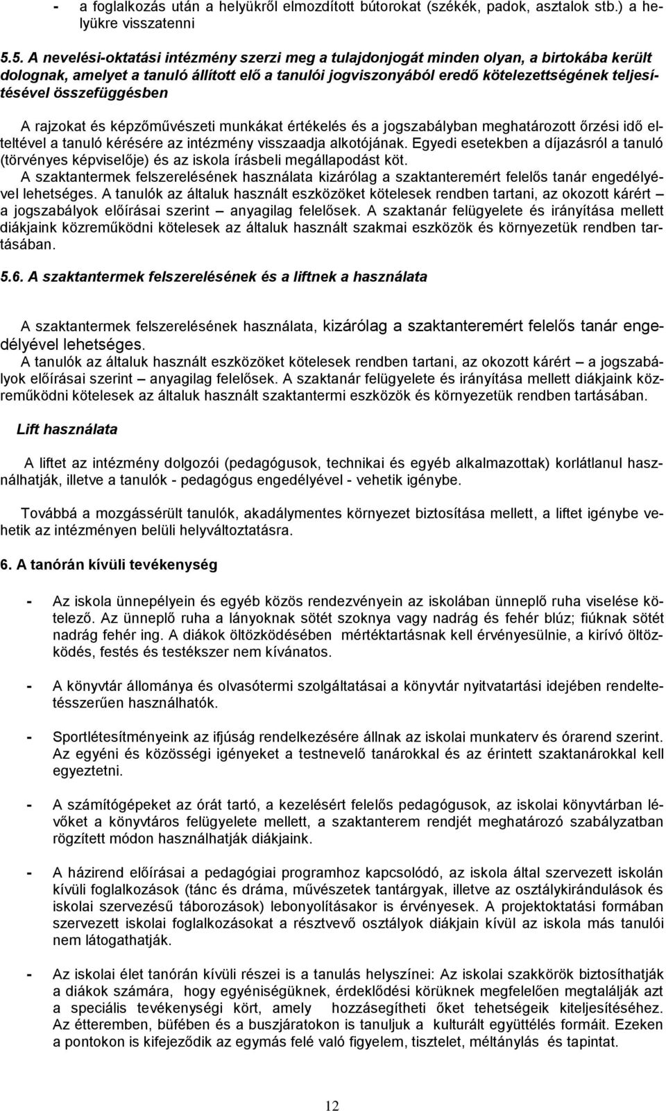 összefüggésben A rajzokat és képzőművészeti munkákat értékelés és a jogszabályban meghatározott őrzési idő elteltével a tanuló kérésére az intézmény visszaadja alkotójának.