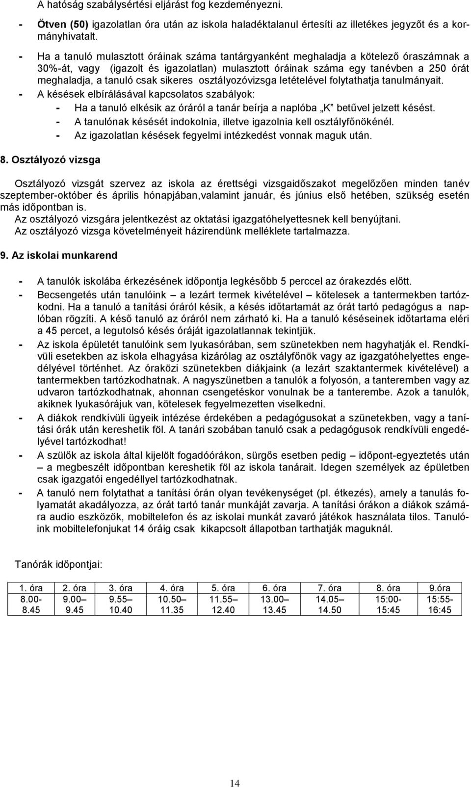 csak sikeres osztályozóvizsga letételével folytathatja tanulmányait. - A késések elbírálásával kapcsolatos szabályok: - Ha a tanuló elkésik az óráról a tanár beírja a naplóba K betűvel jelzett késést.