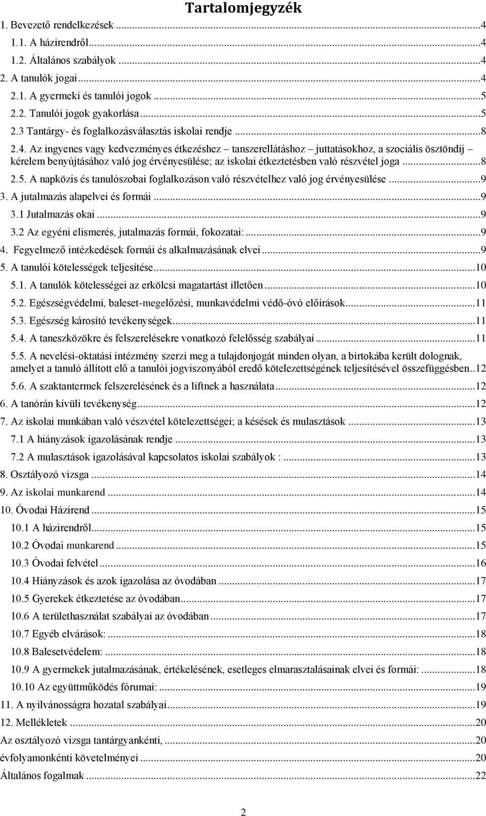 Az ingyenes vagy kedvezményes étkezéshez tanszerellátáshoz juttatásokhoz, a szociális ösztöndíj kérelem benyújtásához való jog érvényesülése; az iskolai étkeztetésben való részvétel joga... 8 2.5.