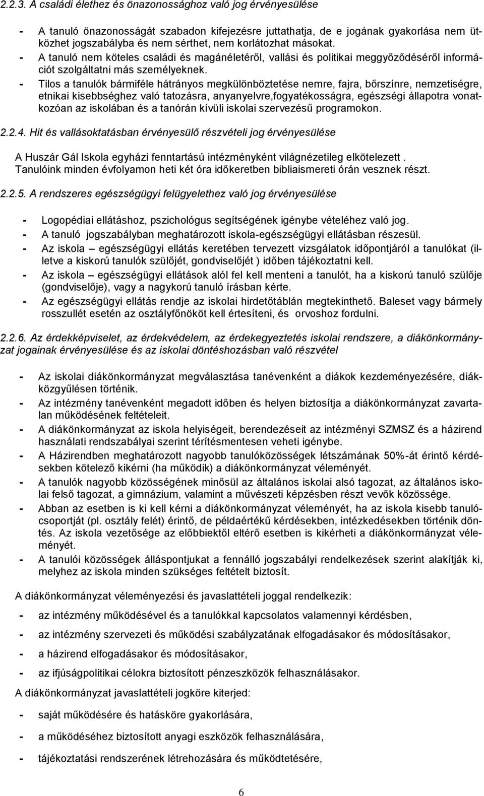 másokat. - A tanuló nem köteles családi és magánéletéről, vallási és politikai meggyőződéséről információt szolgáltatni más személyeknek.