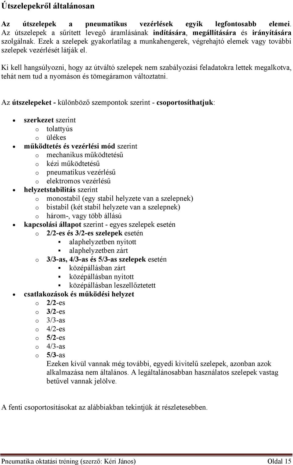 Ki kell hangsúlyozni, hogy az útváltó szelepek nem szabályozási feladatokra lettek megalkotva, tehát nem tud a nyomáson és tömegáramon változtatni.