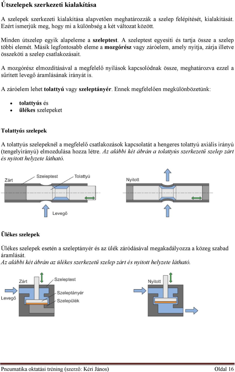 Másik legfontosabb eleme a mozgórész vagy záróelem, amely nyitja, zárja illetve összeköti a szelep csatlakozásait.