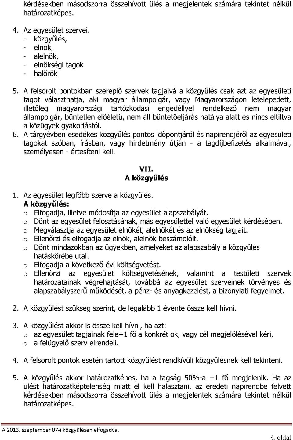 engedéllyel rendelkező nem magyar állampolgár, büntetlen előéletű, nem áll büntetőeljárás hatálya alatt és nincs eltiltva a közügyek gyakorlástól. 6.