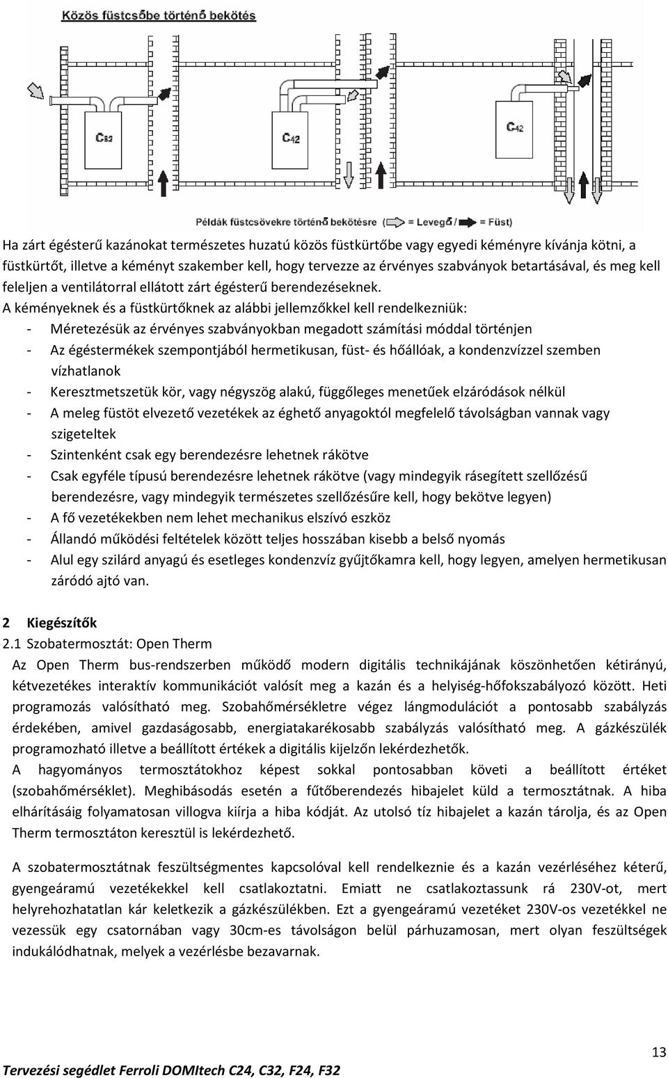 A kéményeknek és a füstkürtőknek az alábbi jellemzőkkel kell rendelkezniük: - Méretezésük az érvényes szabványokban megadott számítási móddal történjen - Az égéstermékek szempontjából hermetikusan,