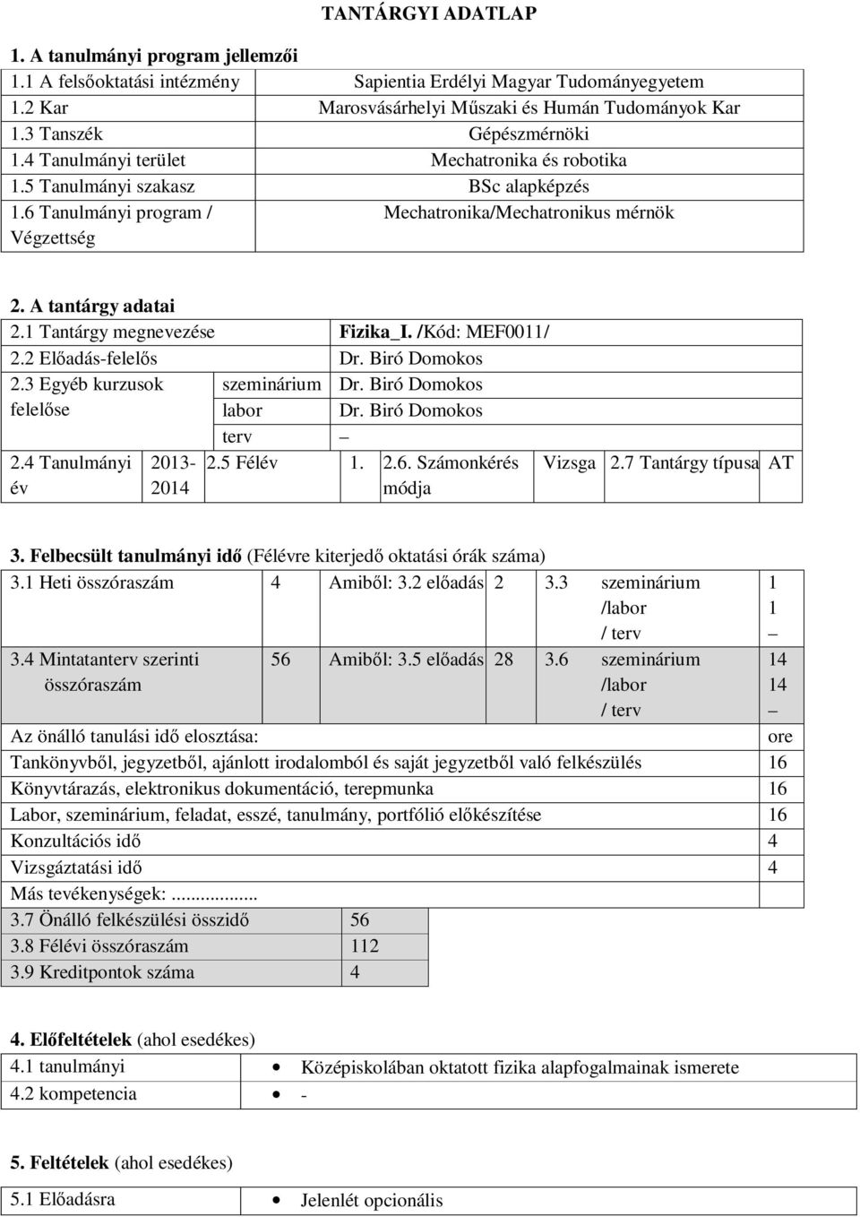 A tantárgy adatai 2.1 Tantárgy megnevezése Fizika_I. /Kód: MEF0011/ 2.2 Előadás-felelős Dr. Biró Domokos 2.3 Egyéb kurzusok szeminárium Dr. Biró Domokos felelőse labor Dr. Biró Domokos terv 2.