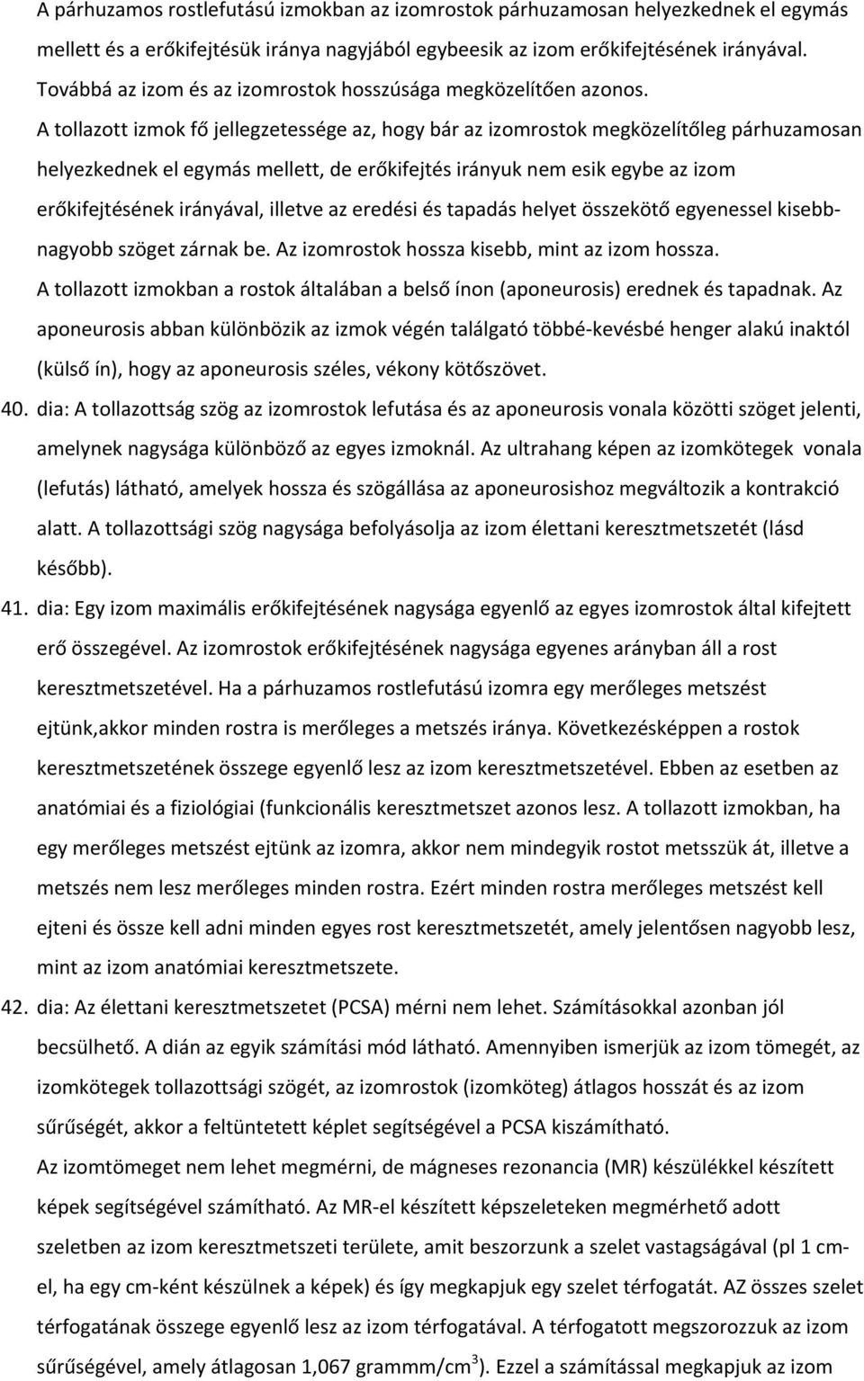 A tollazott izmok fő jellegzetessége az, hogy bár az izomrostok megközelítőleg párhuzamosan helyezkednek el egymás mellett, de erőkifejtés irányuk nem esik egybe az izom erőkifejtésének irányával,