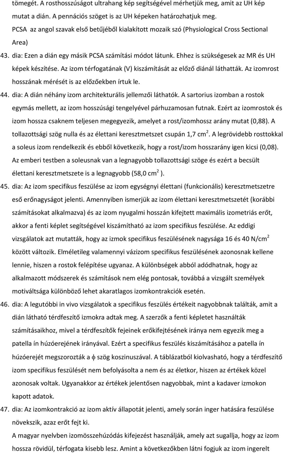 Ehhez is szükségesek az MR és UH képek készítése. Az izom térfogatának (V) kiszámítását az előző diánál láthatták. Az izomrost hosszának mérését is az előzőekben írtuk le. 44.