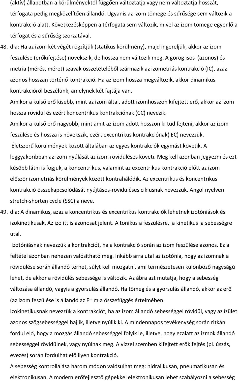 dia: Ha az izom két végét rögzítjük (statikus körülmény), majd ingereljük, akkor az izom feszülése (erőkifejtése) növekszik, de hossza nem változik meg.