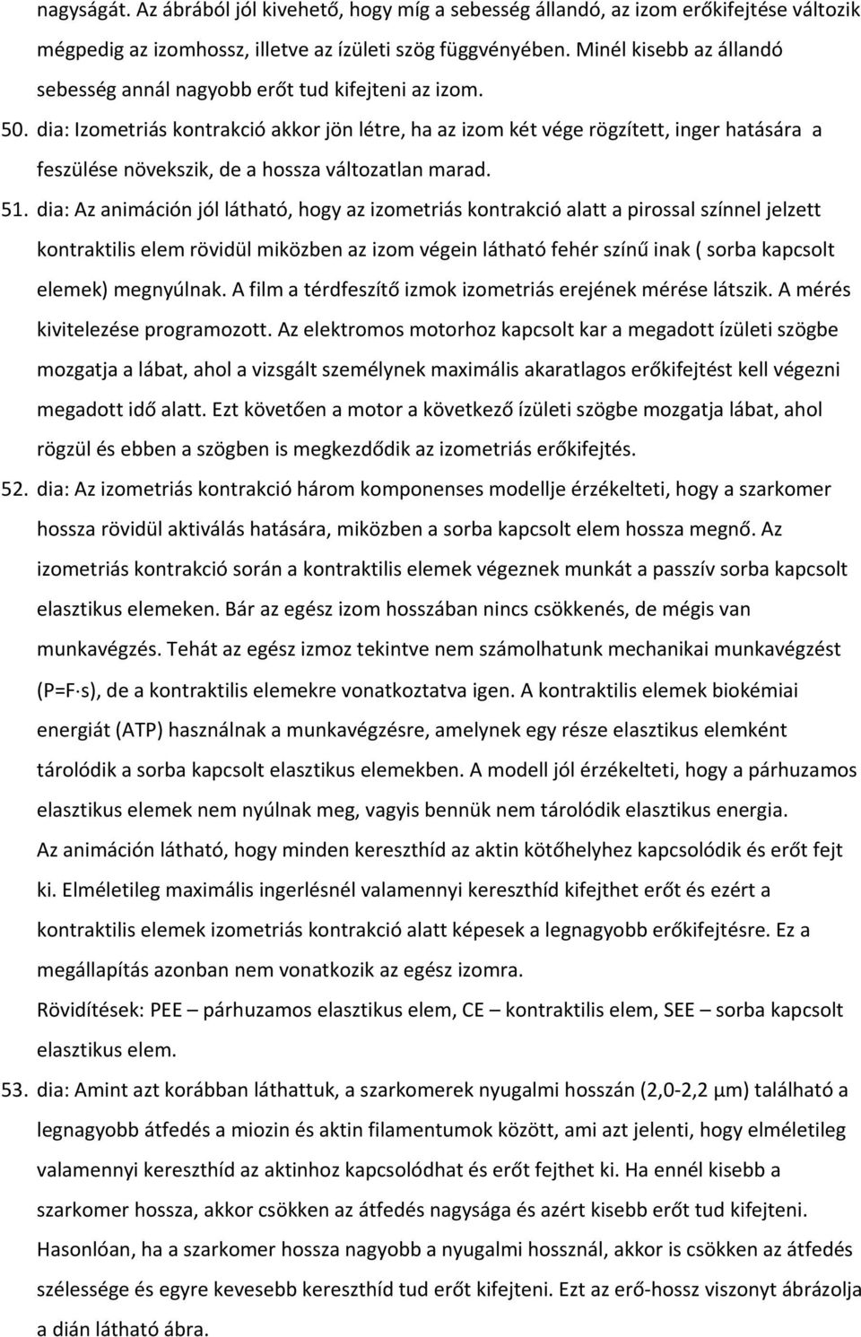 dia: Izometriás kontrakció akkor jön létre, ha az izom két vége rögzített, inger hatására a feszülése növekszik, de a hossza változatlan marad. 51.