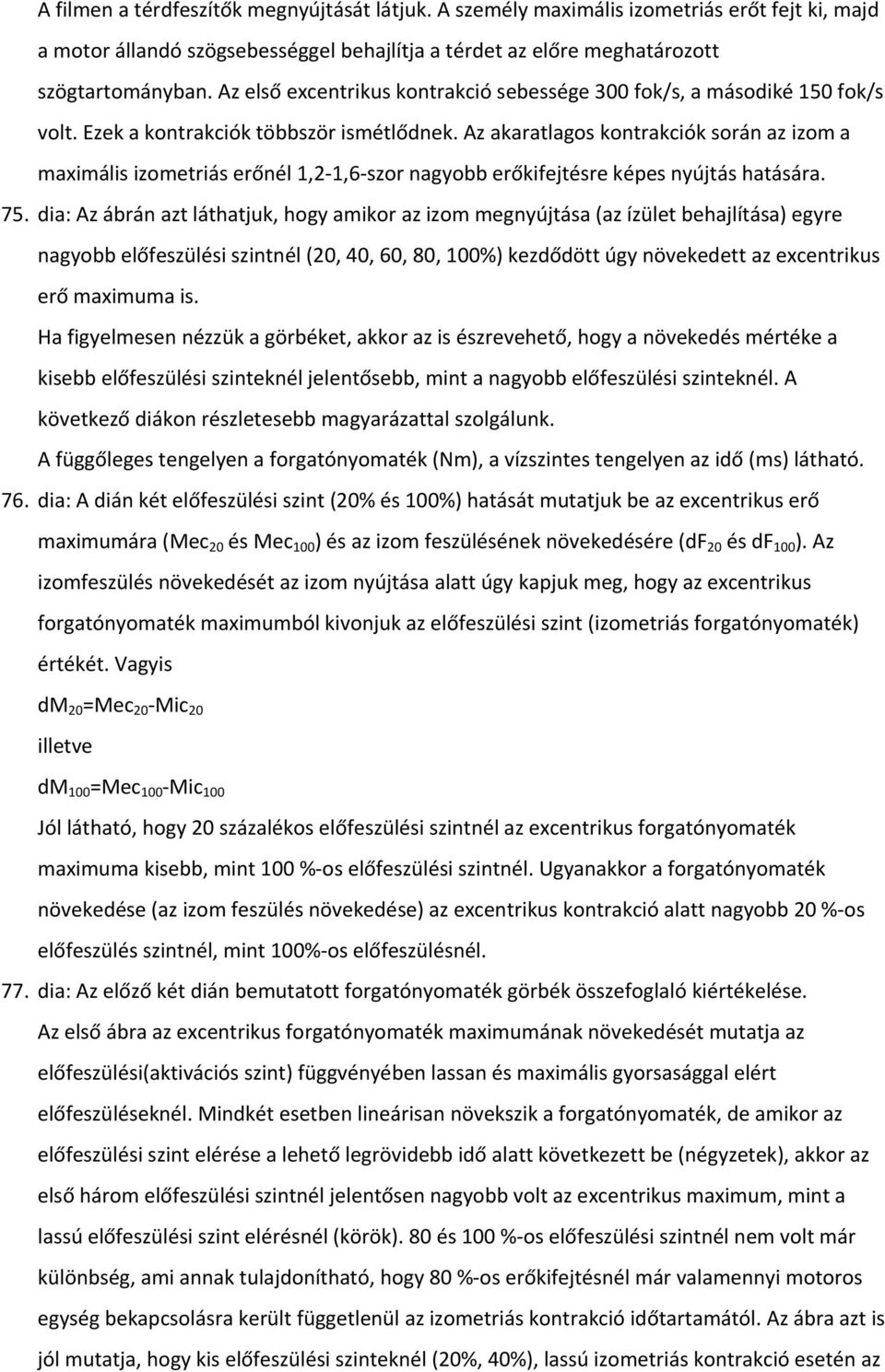 Az akaratlagos kontrakciók során az izom a maximális izometriás erőnél 1,2 1,6 szor nagyobb erőkifejtésre képes nyújtás hatására. 75.