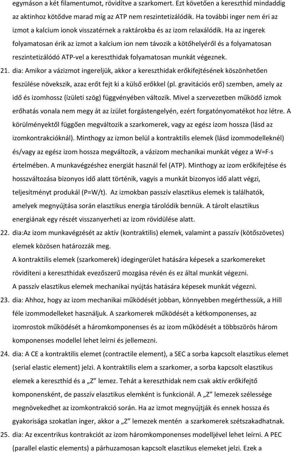 Ha az ingerek folyamatosan érik az izmot a kalcium ion nem távozik a kötőhelyéről és a folyamatosan reszintetizálódó ATP vel a kereszthidak folyamatosan munkát végeznek. 21.