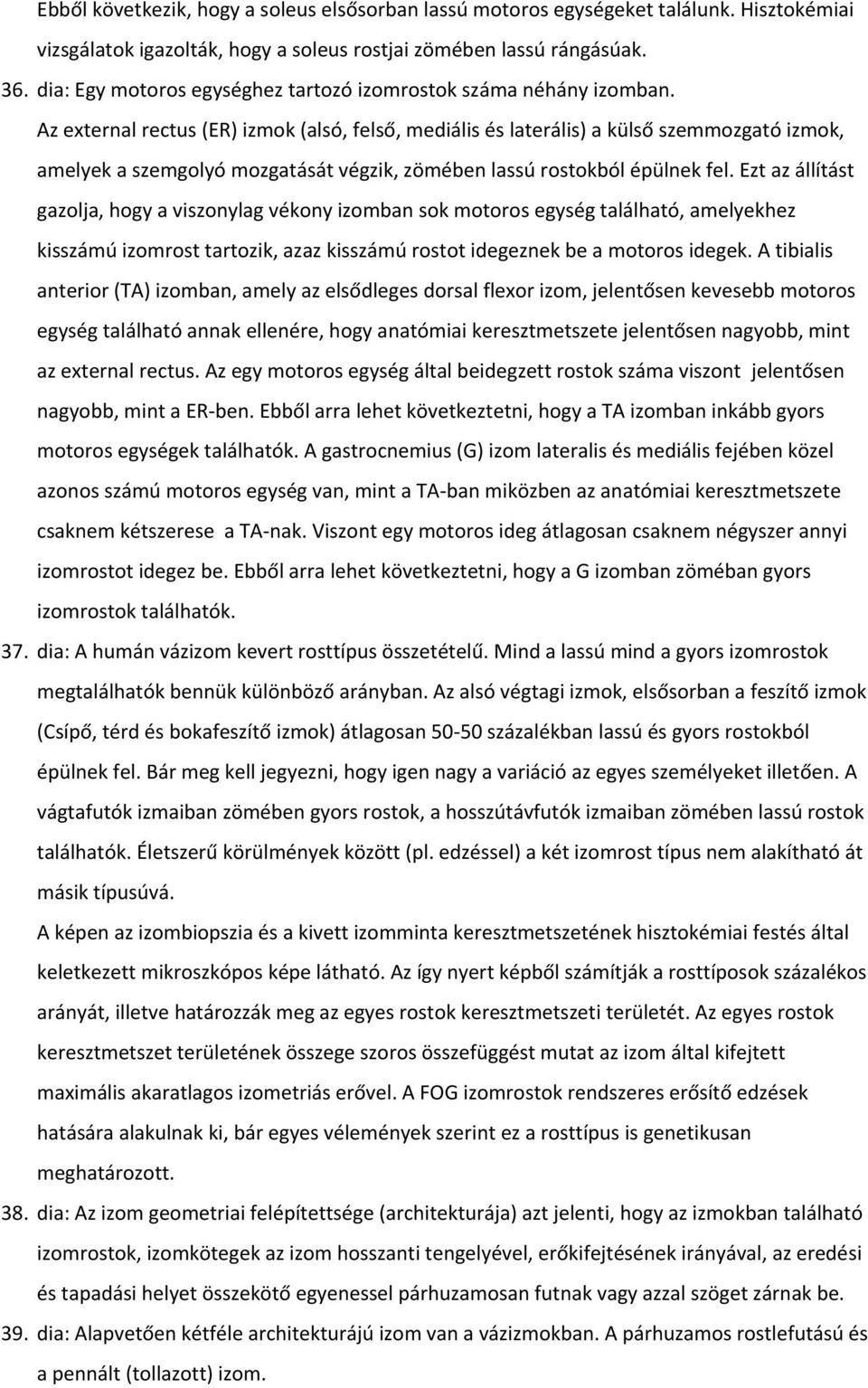 Az external rectus (ER) izmok (alsó, felső, mediális és laterális) a külső szemmozgató izmok, amelyek a szemgolyó mozgatását végzik, zömében lassú rostokból épülnek fel.