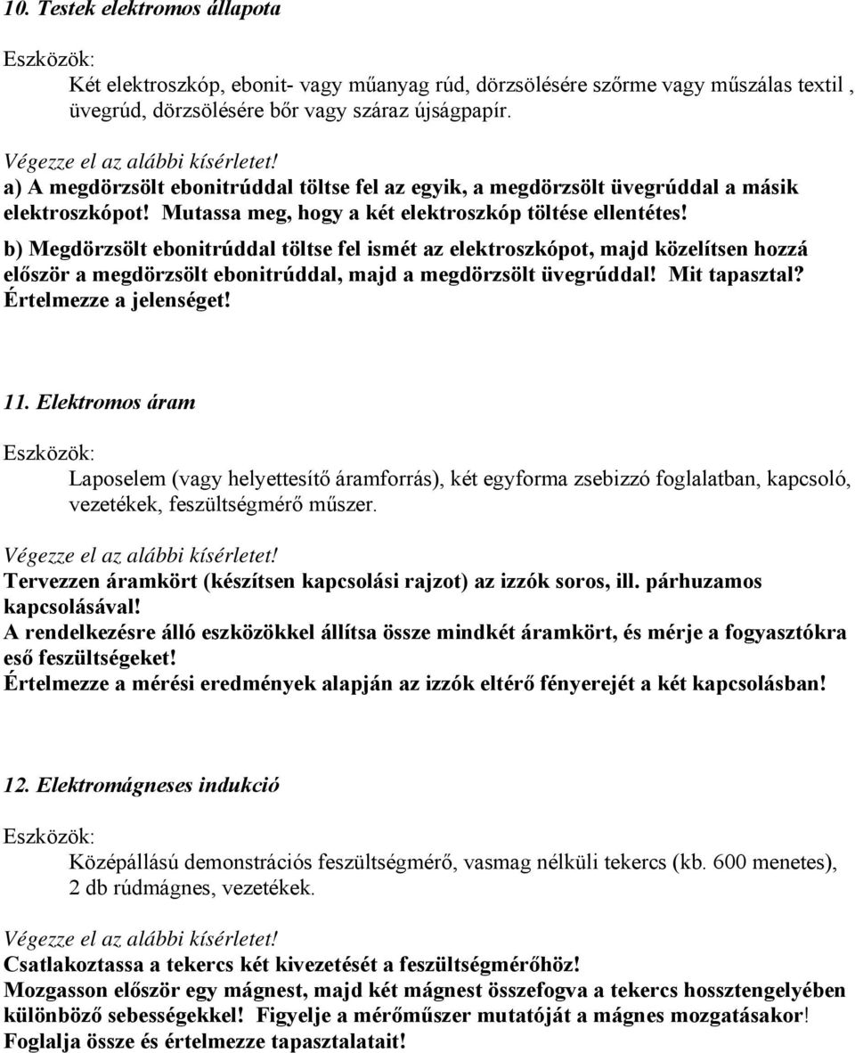 b) Megdörzsölt ebonitrúddal töltse fel ismét az elektroszkópot, majd közelítsen hozzá először a megdörzsölt ebonitrúddal, majd a megdörzsölt üvegrúddal! Mit tapasztal? Értelmezze a jelenséget! 11.