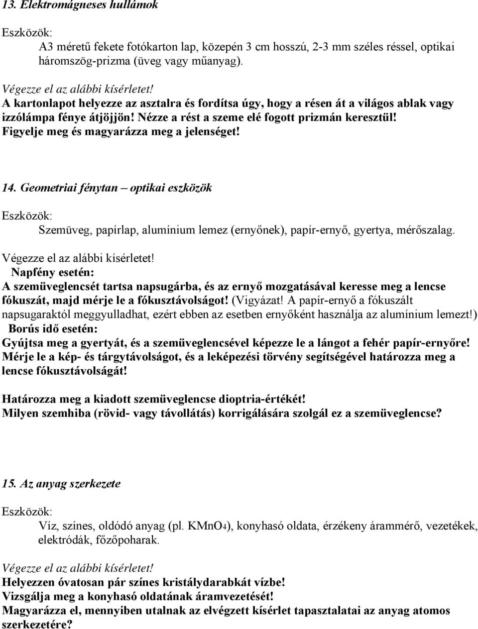 Figyelje meg és magyarázza meg a jelenséget! 14. Geometriai fénytan optikai eszközök Szemüveg, papírlap, alumínium lemez (ernyőnek), papír-ernyő, gyertya, mérőszalag.